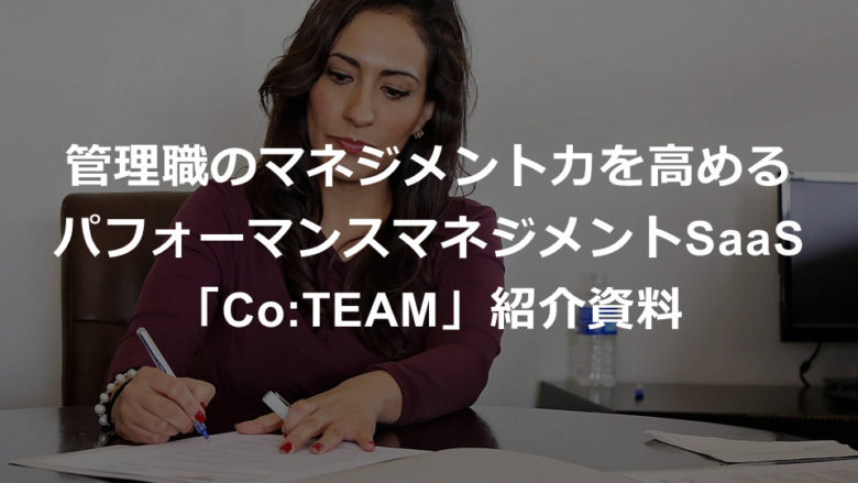 管理職のマネジメント力を高めるパフォーマンスマネジメントSaaS「Co:TEAM」紹介資料