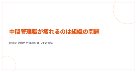 中間管理職が疲れるのは組織の問題｜原因の見極めと負荷を減らす対処法