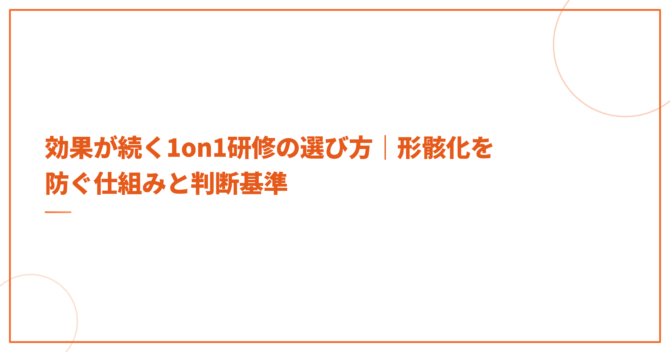 効果が続く1on1研修の選び方｜形骸化を防ぐ仕組みと判断基準