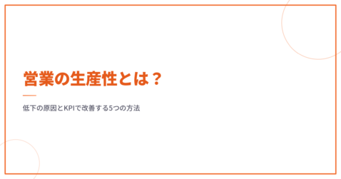 営業の生産性とは？低下の原因とKPIで改善する5つの方法