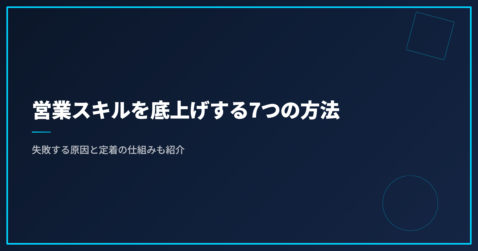 営業スキルを底上げする7つの方法｜失敗する原因と定着の仕組みも紹介