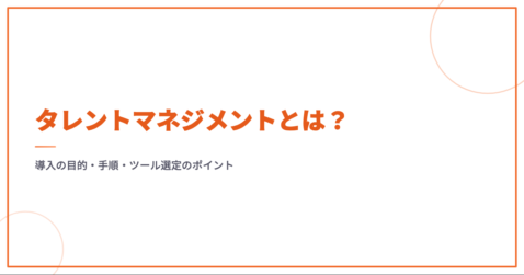タレントマネジメントとは？導入の目的・手順・ツール選定のポイント
