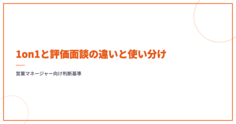 1on1と評価面談の違いと使い分け｜営業マネージャー向け判断基準