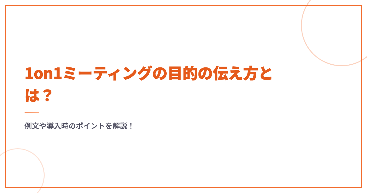 1on1ミーティングの目的の伝え方とは？例文や導入時のポイントを解説！