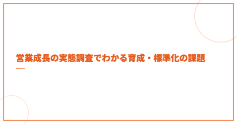 営業成長の実態調査でわかる育成・標準化の課題