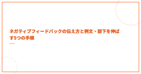 ネガティブフィードバックの伝え方と例文・部下を伸ばす5つの手順