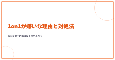 1on1が嫌いな理由と対処法｜苦手な部下に無理なく進めるコツ