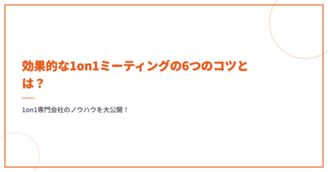 効果的な1on1ミーティングの6つのコツとは？1on1専門会社のノウハウを大公開！