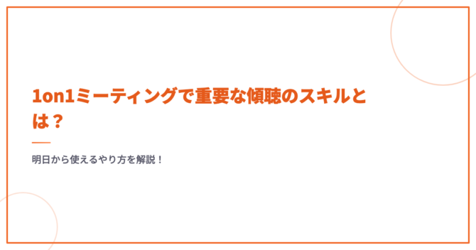 1on1ミーティングで重要な傾聴のスキルとは？明日から使えるやり方を解説！