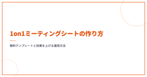 1on1ミーティングシートの作り方｜無料テンプレートと効果を上げる運用方法
