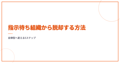 指示待ち組織から脱却する方法｜自律型へ変える5ステップ