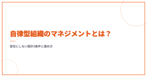 自律型組織のマネジメントとは？放任にしない設計5条件と進め方