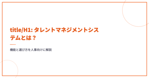 title/H1: タレントマネジメントシステムとは？機能と選び方を人事向けに解説