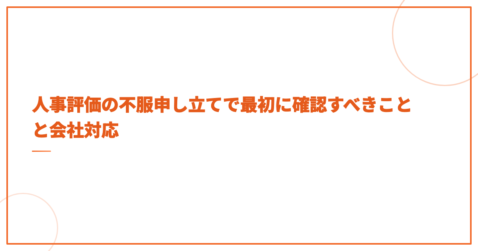 人事評価の不服申し立てで最初に確認すべきことと会社対応