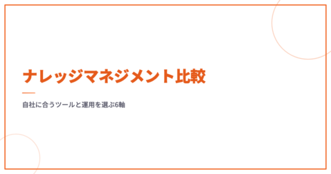 ナレッジマネジメント比較｜自社に合うツールと運用を選ぶ6軸