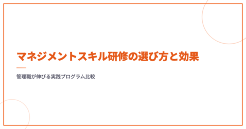 マネジメントスキル研修の選び方と効果｜管理職が伸びる実践プログラム比較
