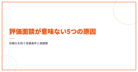 評価面談が意味ない5つの原因｜形骸化を防ぐ改善条件と実践策