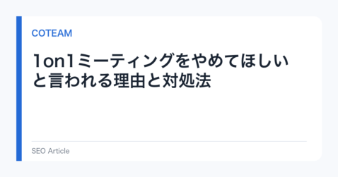 1on1ミーティングをやめてほしいと言われる理由と対処法