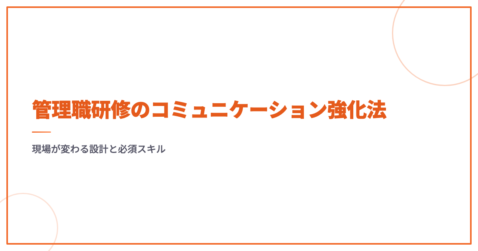 管理職研修のコミュニケーション強化法｜現場が変わる設計と必須スキル
