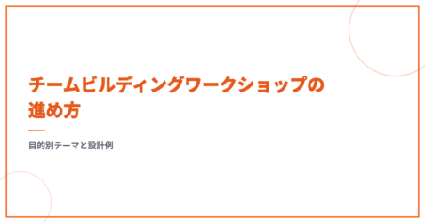 チームビルディングワークショップの進め方｜目的別テーマと設計例