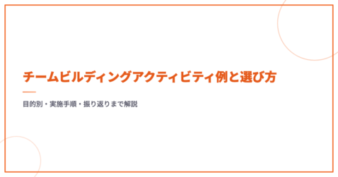 チームビルディングアクティビティ例と選び方｜目的別・実施手順・振り返りまで解説