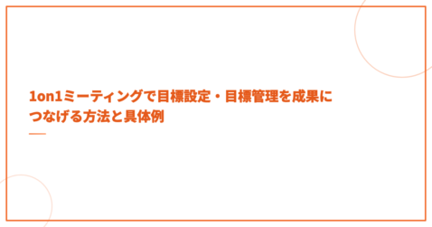1on1ミーティングで目標設定・目標管理を成果につなげる方法と具体例