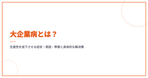 大企業病とは？生産性を低下させる症状・原因・弊害と具体的な解決策