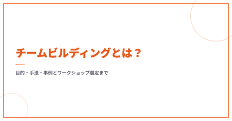 チームビルディングとは？目的・手法・事例とワークショップ選定まで