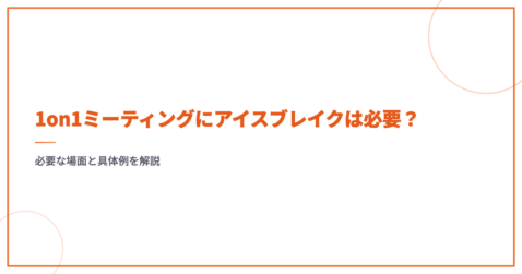 1on1ミーティングにアイスブレイクは必要？必要な場面と具体例を解説