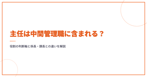 主任は中間管理職に含まれる？役割の判断軸と係長・課長との違いを解説