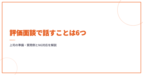 評価面談で話すことは6つ｜上司の準備・質問例とNG対応を解説
