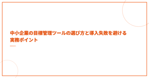 中小企業の目標管理ツールの選び方と導入失敗を避ける実務ポイント