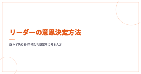 リーダーの意思決定方法｜迷わず決める6手順と判断基準のそろえ方