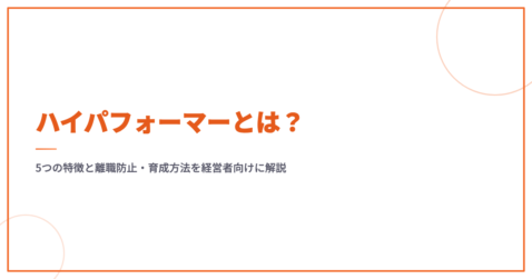 ハイパフォーマーとは？5つの特徴と離職防止・育成方法を経営者向けに解説
