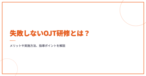 失敗しないOJT研修とは？メリットや実施方法、指導ポイントを解説