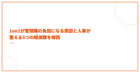 1on1が管理職の負担になる原因と人事が整える5つの軽減策を解説