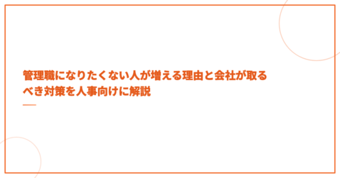管理職になりたくない人が増える理由と会社が取るべき対策を人事向けに解説