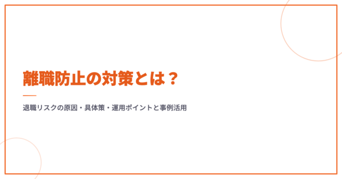 離職防止の対策とは？退職リスクの原因・具体策・運用ポイントと事例活用