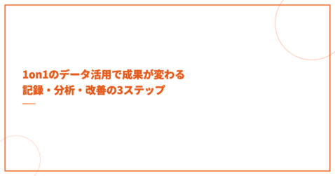 1on1のデータ活用で成果が変わる記録・分析・改善の3ステップ