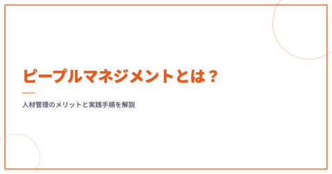 ピープルマネジメントとは？人材管理のメリットと実践手順を解説