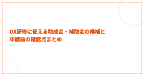 DX研修に使える助成金・補助金の候補と申請前の確認点まとめ