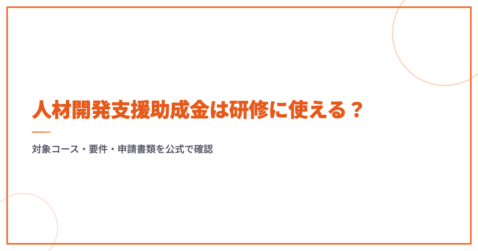 人材開発支援助成金は研修に使える？対象コース・要件・申請書類を公式で確認