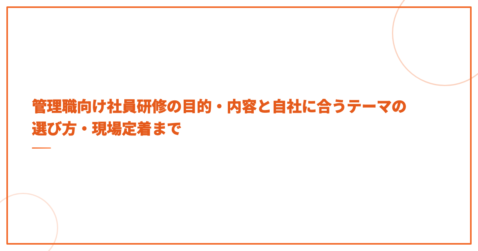 管理職向け社員研修の目的・内容と自社に合うテーマの選び方・現場定着まで