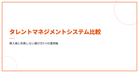タレントマネジメントシステム比較｜導入後に失敗しない選び方5つの運用軸