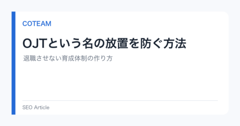OJTという名の放置から脱却する方法！退職させない育成体制を解説