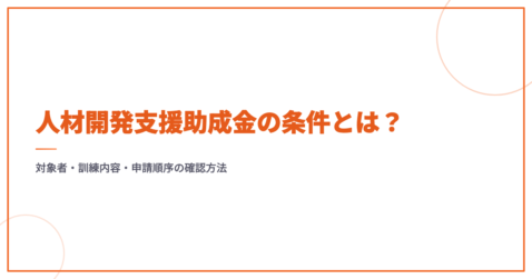 人材開発支援助成金の条件とは？対象者・訓練内容・申請順序の確認方法