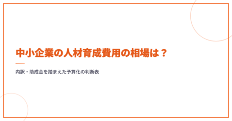 中小企業の人材育成費用の相場は？内訳・助成金を踏まえた予算化の判断表
