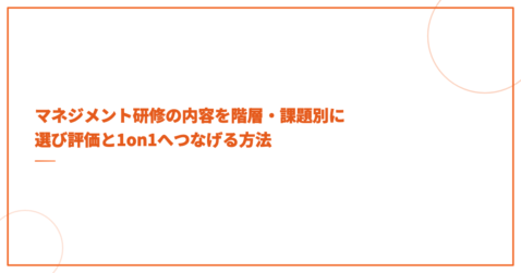 マネジメント研修の内容を階層・課題別に選び評価と1on1へつなげる方法